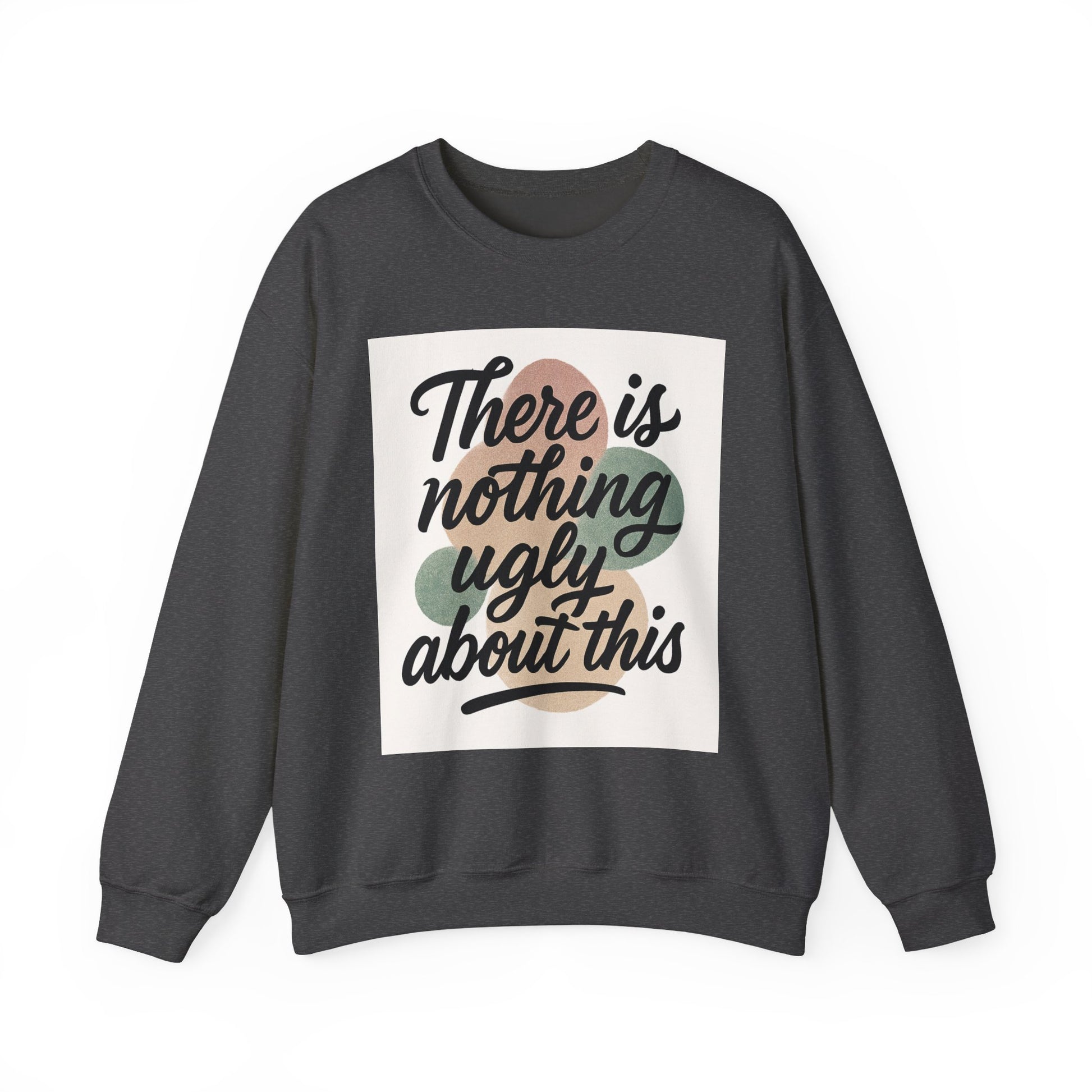 Positive Vibes Crewneck Sweatshirt – "There is Nothing Ugly About This"